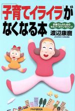 【中古】 「子育てイライラ」がなくなる本 お母さんのためのセルフ・カウンセリング／渡辺康麿(著者)