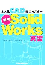 【中古】 図解Solid　Works実習 3次元CAD完全マスター／岸佐年【監修】，栗山弘，伊達政秀【共著】