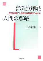 【中古】 派遣労働と人間の尊厳 使用者責任と均等待遇原則を中心に 大阪経済大学研究叢書／大橋範雄【著】 【中古】afb