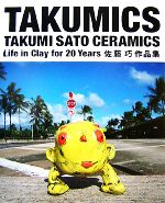 【中古】 TAKUMICS TAKUMI　SATO　CERAMICS佐藤巧作品集　Life　in　Clay　for　20　Years／佐藤巧【著】