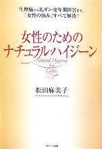 【中古】 女性のためのナチュラル・ハイジーン 生理痛から乳ガン・更年期障害まで、「女性の悩み」すべて解消！ ／松田麻美子【著】 【中古】afb