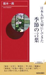 【中古】 日本人が大切にしてきた季節の言葉 青春新書INTELLIGENCE／復本一郎【著】