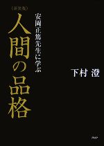  人間の品格 安岡正篤先生に学ぶ／［｛下村澄｝］