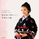 【中古】 きものにかわいい。手作り小物 コーディネートのアイデアがいっぱい！／主婦と生活社【編】
