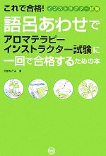 【中古】 これで合格！語呂あわせでアロマテラピーインストラクター試験に一回で合格するための本／宮嶋なごみ【著】