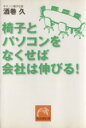 【中古】 椅子とパソコンをなくせば会社は伸びる！ 祥伝社黄金文庫／酒巻久(著者)