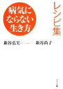 【中古】 病気にならない生き方レシピ集/新谷弘実,新谷尚子【著】