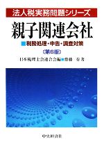 【中古】 親子関連会社 税務処理・申告・調査対策 法人税実務問題シリーズ／日本税理士会連合会【編】..