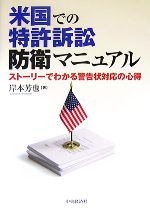 【中古】 米国での特許訴訟防衛マニュアル ストーリーでわかる警告状対応の心得/岸本芳也【著】