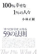 【中古】 100％幸せな1％の人々 「すべてが幸せ」になる59の法則／小林正観【著】