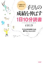 【中古】 子どもの成績を伸ばす1日10分読書 行動科学が証明する　子どもが本を好きになる、親のちょっとした工夫／石田淳【著】