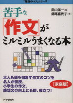 【中古】 苦手な「作文」がミルミルうまくなる本 『［家庭版］勉強のコツ』シリーズ／師尾喜代子(著者),向山洋一(編者)