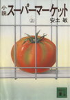 【中古】 小説スーパーマーケット(上) 講談社文庫／安土敏(著者)