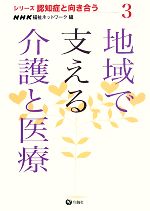 【中古】 地域で支える介護と医療 シリーズ認知症と向き合う3／NHK福祉ネットワーク【編】