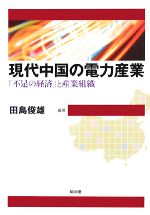 【中古】 現代中国の電力産業 「不足の経済」と産業組織／田島俊雄【編著】