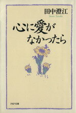 【中古】 心に愛がなかったら PHP文庫／田中澄江(著者)