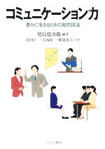 【中古】 コミュニケーション力 豊かに生きるための知的技法／児島建次郎【編著】，山田匡一，寺西裕一，都築由美【共著】