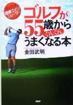 【中古】 ゴルフが55歳からぐんぐんうまくなる本 めざせ!健康エイジシューター/金田武明(著者)