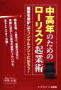 【中古】 中高年のためのローリスク起業術 得意を活かしてコンサルタントになろう!/中間正道【著】