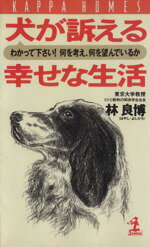 【中古】 犬が訴える幸せな生活 わかって下さい!何を考え、何を望んでいるか カッパ・ホームス/林良博(著者)