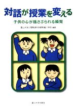 Educational Welfare - 【中古】 対話が授業を変える 子供の心が揺さぶられる瞬間／富山大学人間発達科学部附属小学校【編著】