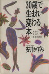 【中古】 30歳で生まれ変わる本 本当の大人になるために／安井かずみ(著者)