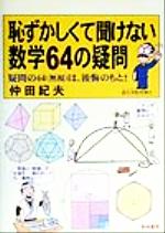 【中古】 恥ずかしくて聞けない数学64の疑問 疑問の64は、後悔のもと！／仲田紀夫(著者)