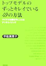 【中古】 トップモデルのずっとキレイでいる49の方法 マイナス10歳を手に入れるアンチエイジング／宇佐美恵子(著者)