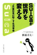 【中古】 Suicaが世界を変える JR東日本が起こした生活革命／椎橋章夫【著】