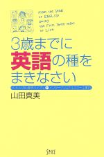 【中古】 3歳までに英語の種をまきなさい バイリンガル育児バイブル+インターナショナルスクール案内/山田真美(著者)