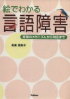 【中古】 絵でわかる言語障害　言葉のメカニズムから／毛束真知子(著者)