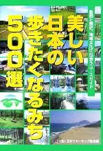  美しい日本の歩きたくなるみち500選 自然と歴史、地域文化に出会うコースガイド／日本ウオーキング協会(編者)