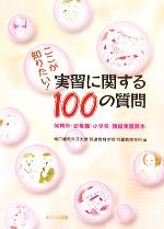 【中古】 ここが知りたい！実習に関する100の質問 保育所・幼稚園・小学校・施設実習読本／神戸親和女子大学発達教育学部児童教育学科(編者)