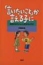 【中古】 「言いたいこと」が言える子に 気持ちをちゃんと出せるように/伊藤友宣(著者)