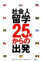 【中古】 社会人留学 25歳からの出発／今村朋子【編】，ICC国際交流委員会【監修】