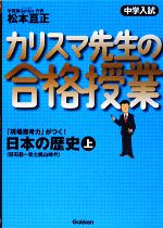 【中古】 中学入試　カリスマ先生の合格授業　日本の歴史(上) 旧石器～安土桃山時代／松本亘正【著】