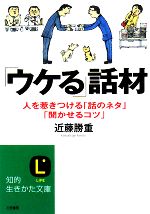 【中古】 「ウケる」話材 人を惹きつける「話のネタ」「聞かせるコツ」 知的生きかた文庫／近藤勝重【..