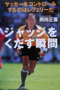 【中古】 ジャッジをくだす瞬間 サッカーをコントロールするのはレフェリーだ/岡田正義(著者)