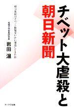 【中古】 チベット大虐殺と朝日新聞 朝日新聞はチベット問題をいかに報道してきたか／岩田温【著】
