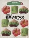 【中古】 あこがれの和菓子をつくる 生活実用シリーズNHK出版パティスリーシリーズ5/内記進(著者)