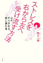 【中古】 ストレスを右から左へ受け流す方法 心がすりきれる前に読む本 /鴨下一郎【著】 【中古】afb