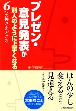 【中古】 プレゼン・意見発表が別人のように上手くなる6つの押さえどころ／田中義樹【著】