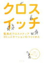 【中古】 クロスイッチ 電通式クロスメディアコミュニケーションのつくりかた/電通「クロスメディア開発プロジェクト」チーム【著】