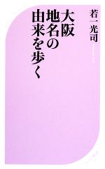 【中古】 大阪　地名の由来を歩く ベスト新書／若一光司【著】 【中古】afb