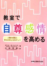 【中古】 教室で自尊感情を高める 人格の成長と学力の向上をめざして/デニスローレンス【著】,小林芳郎【訳】