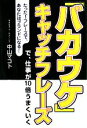  「バカウケ」キャッチフレーズで、仕事が10倍うまくいく たった1フレーズで、あなたはブランドになる！／中山マコト