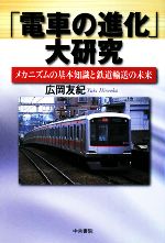 【中古】 「電車の進化」大研究 メカニズムの基本知識と鉄道輸送の未来／広岡友紀【著】
