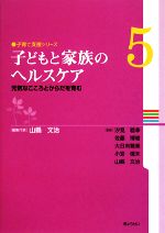 【中古】 子どもと家族のヘルスケア 元気なこころとからだを育む 子育て支援シリーズ第5巻/汐見稔幸,佐藤博樹,大日向雅美,小宮信夫【監修】,山縣文治【監修・編集代表】