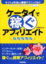 【中古】 ケータイで稼ぐアフィリエイト最新情報版 サイトの作成から集客テクニックまでケータイ1つですべてを網羅／佐野正弘【著】