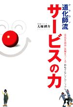 【中古】 道化師流サービスの力 空気を読み笑顔をつくるおもてなしテクニック／大棟耕介【著】